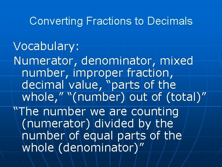 Converting Fractions to Decimals Vocabulary: Numerator, denominator, mixed number, improper fraction, decimal value, “parts