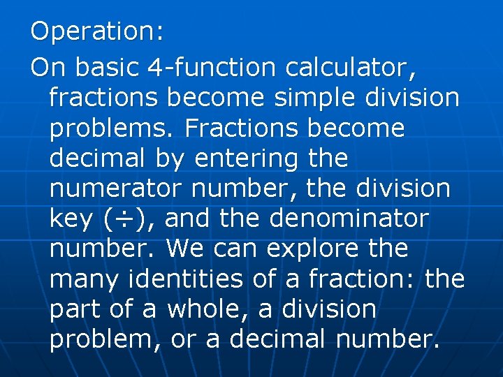 Operation: On basic 4 -function calculator, fractions become simple division problems. Fractions become decimal