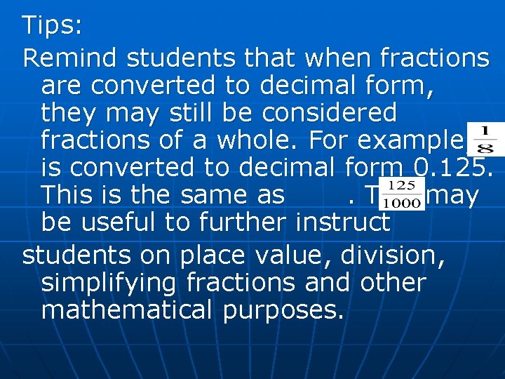 Tips: Remind students that when fractions are converted to decimal form, they may still