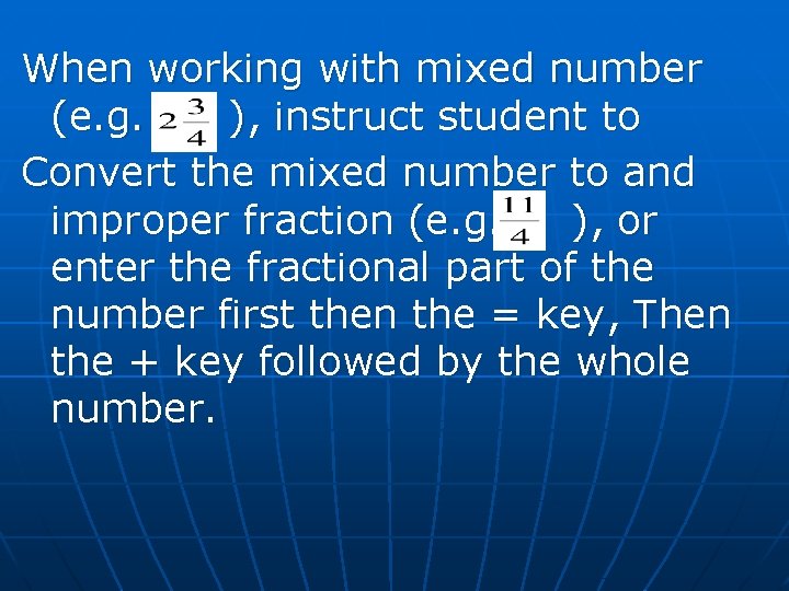 When working with mixed number (e. g. ), instruct student to Convert the mixed
