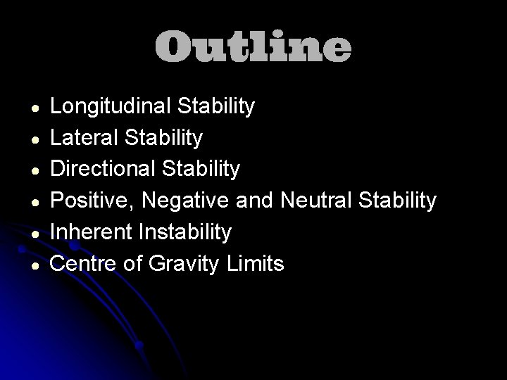 Outline ● ● ● Longitudinal Stability Lateral Stability Directional Stability Positive, Negative and Neutral