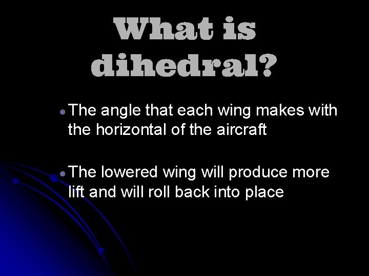 What is dihedral? ● The angle that each wing makes with the horizontal of