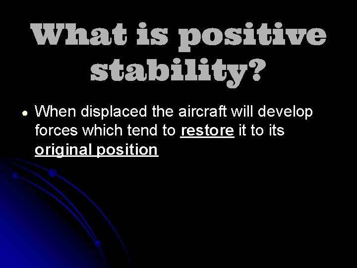 What is positive stability? ● When displaced the aircraft will develop forces which tend