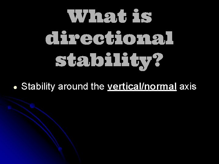 What is directional stability? ● Stability around the vertical/normal axis 