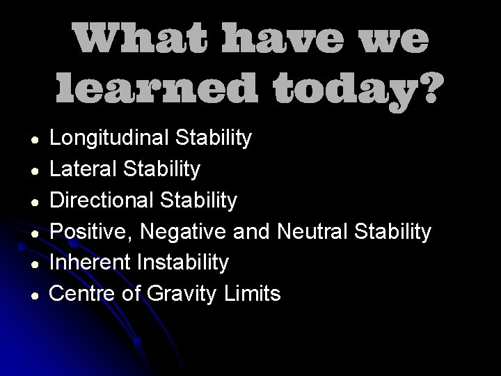 What have we learned today? ● ● ● Longitudinal Stability Lateral Stability Directional Stability