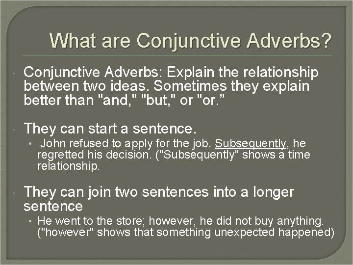 What are Conjunctive Adverbs? Conjunctive Adverbs: Explain the relationship between two ideas. Sometimes they