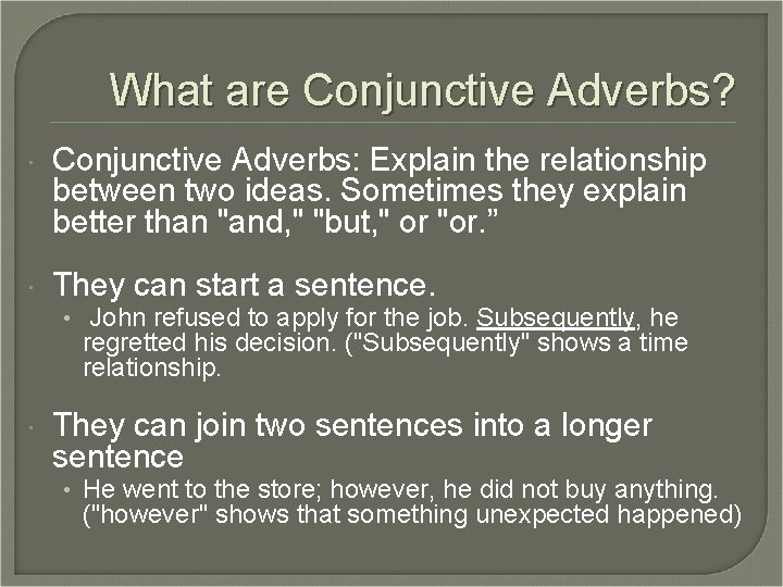 What are Conjunctive Adverbs? Conjunctive Adverbs: Explain the relationship between two ideas. Sometimes they What are Conjunctive Adverbs? Conjunctive Adverbs: Explain the relationship between two ideas. Sometimes they