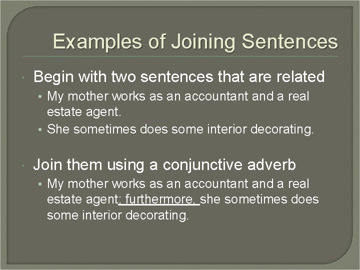 Examples of Joining Sentences Begin with two sentences that are related • My mother