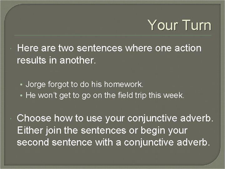 Your Turn Here are two sentences where one action results in another. • Jorge Your Turn Here are two sentences where one action results in another. • Jorge