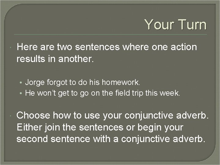 Your Turn Here are two sentences where one action results in another. • Jorge