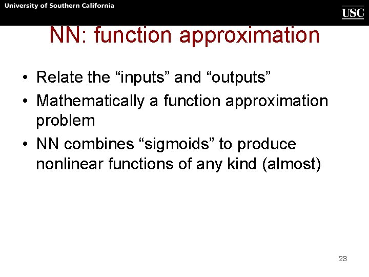 NN: function approximation • Relate the “inputs” and “outputs” • Mathematically a function approximation NN: function approximation • Relate the “inputs” and “outputs” • Mathematically a function approximation