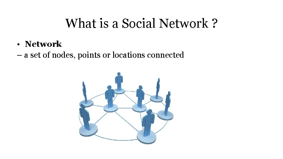 What is a Social Network ? • Network – a set of nodes, points