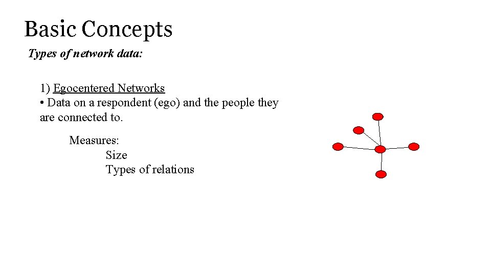 Basic Concepts Types of network data: 1) Egocentered Networks • Data on a respondent