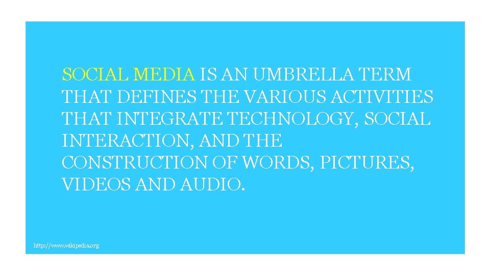 SOCIAL MEDIA IS AN UMBRELLA TERM THAT DEFINES THE VARIOUS ACTIVITIES THAT INTEGRATE TECHNOLOGY,