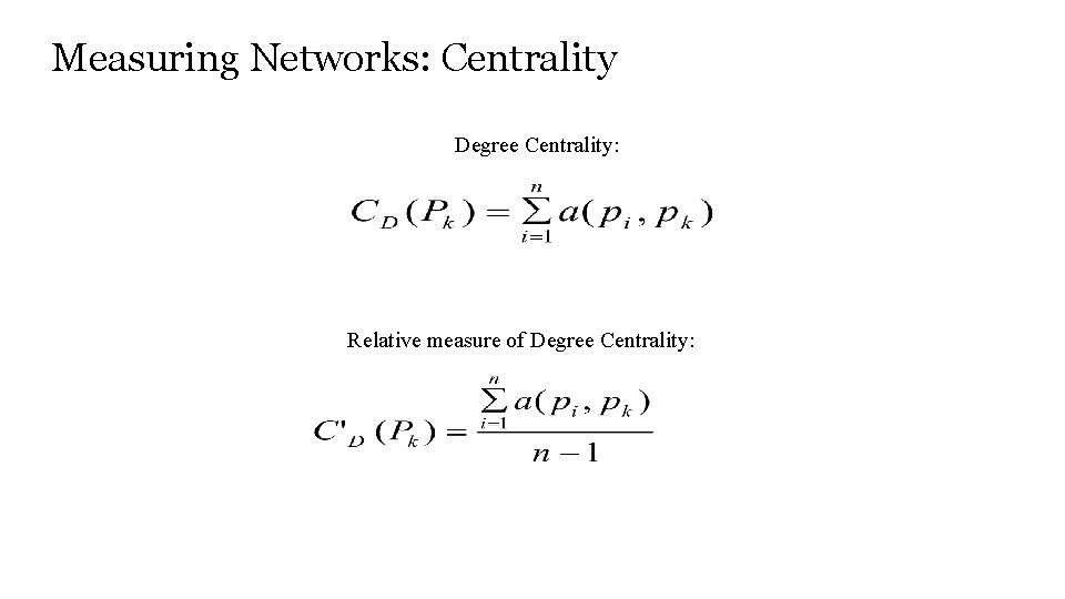 Measuring Networks: Centrality Degree Centrality: Relative measure of Degree Centrality: 