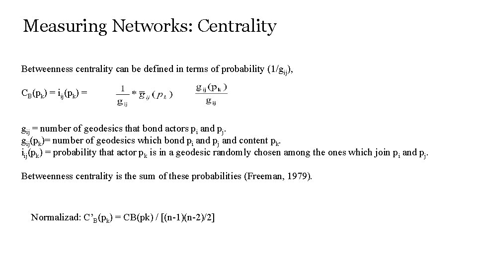 Measuring Networks: Centrality Betweenness centrality can be defined in terms of probability (1/gij), CB(pk)