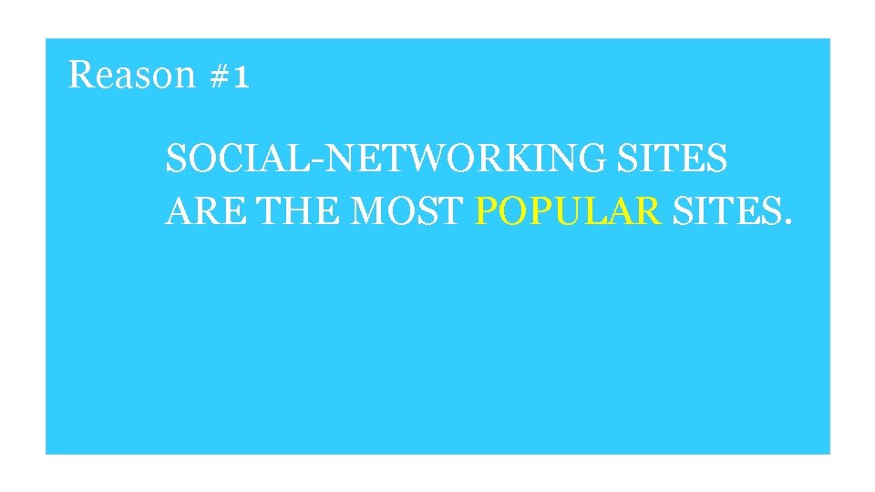 Reason #1 SOCIAL-NETWORKING SITES ARE THE MOST POPULAR SITES. 