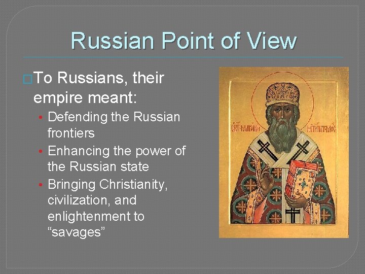 Russian Point of View �To Russians, their empire meant: • Defending the Russian frontiers