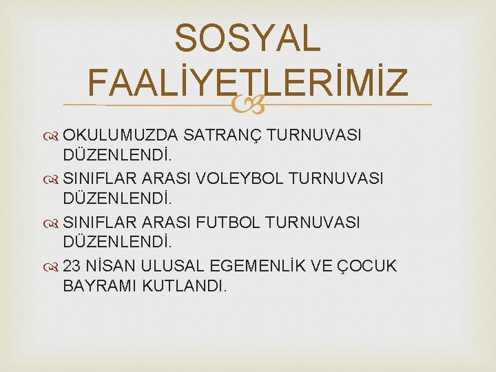 SOSYAL FAALİYETLERİMİZ OKULUMUZDA SATRANÇ TURNUVASI DÜZENLENDİ. SINIFLAR ARASI VOLEYBOL TURNUVASI DÜZENLENDİ. SINIFLAR ARASI FUTBOL