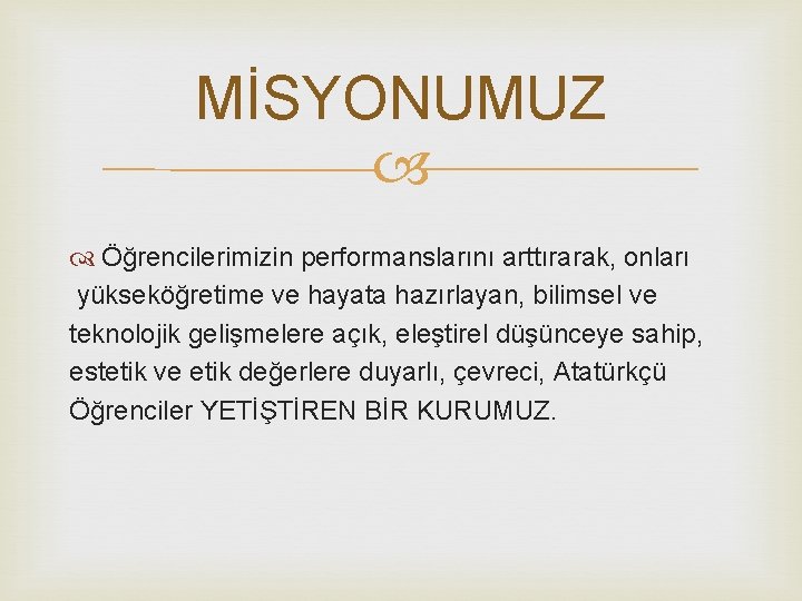 MİSYONUMUZ Öğrencilerimizin performanslarını arttırarak, onları yükseköğretime ve hayata hazırlayan, bilimsel ve teknolojik gelişmelere açık,