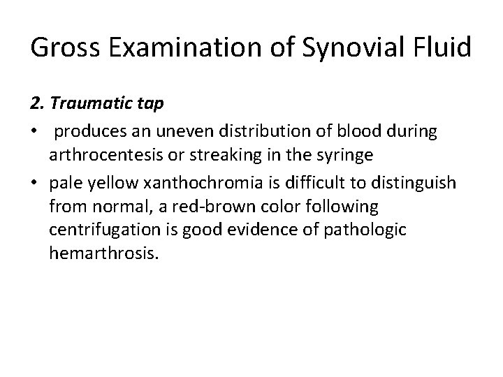Gross Examination of Synovial Fluid 2. Traumatic tap • produces an uneven distribution of
