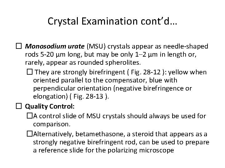 Crystal Examination cont’d… � Monosodium urate (MSU) crystals appear as needle-shaped rods 5 -20