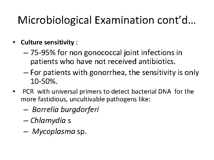 Microbiological Examination cont’d… • Culture sensitivity : – 75 -95% for non gonococcal joint