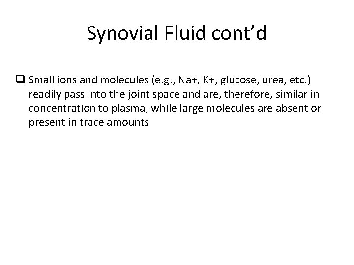 Synovial Fluid cont’d q Small ions and molecules (e. g. , Na+, K+, glucose,