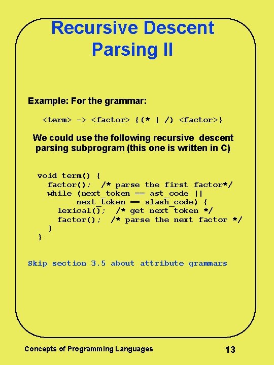 Recursive Descent Parsing II Example: For the grammar: <term> -> <factor> {(* | /) Recursive Descent Parsing II Example: For the grammar: <term> -> <factor> {(* | /)