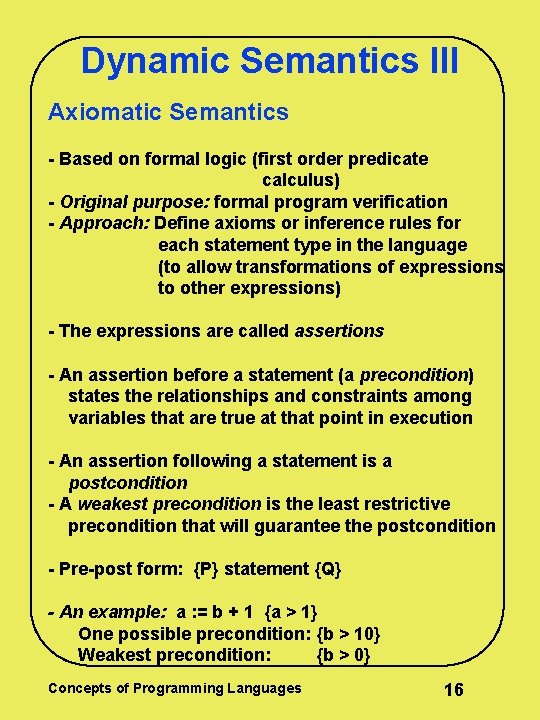 Dynamic Semantics III Axiomatic Semantics - Based on formal logic (first order predicate calculus) Dynamic Semantics III Axiomatic Semantics - Based on formal logic (first order predicate calculus)