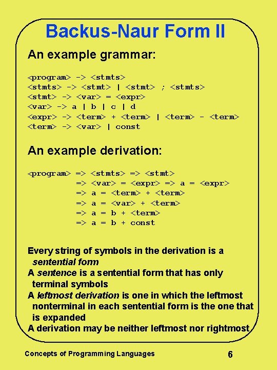 Backus-Naur Form II An example grammar: <program> -> <stmts> -> <stmt> | <stmt> ; Backus-Naur Form II An example grammar: <program> -> <stmts> -> <stmt> | <stmt> ;
