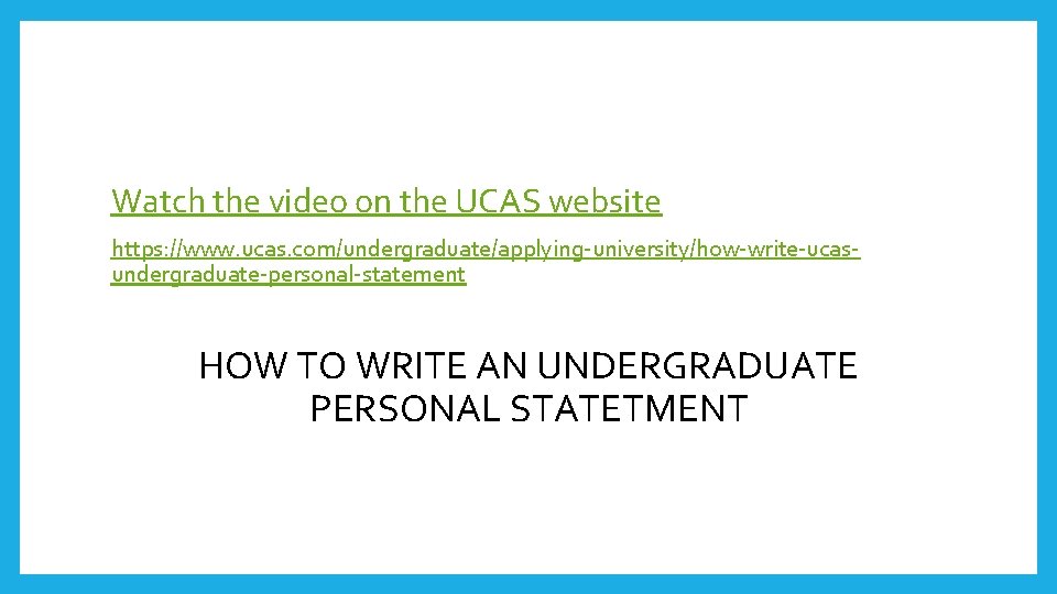 Watch the video on the UCAS website https: //www. ucas. com/undergraduate/applying-university/how-write-ucasundergraduate-personal-statement HOW TO WRITE