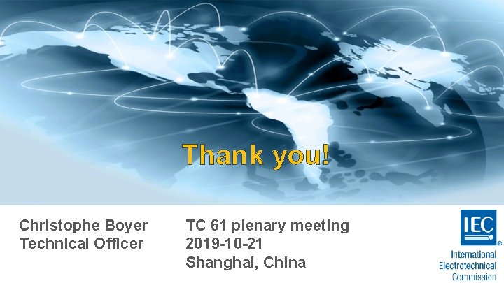 Thankyou! Christophe Boyer Technical Officer TC 61 plenary meeting 2019 -10 -21 Shanghai, China
