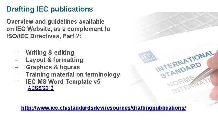 Drafting IEC publications Overview and guidelines available on IEC Website, as a complement to