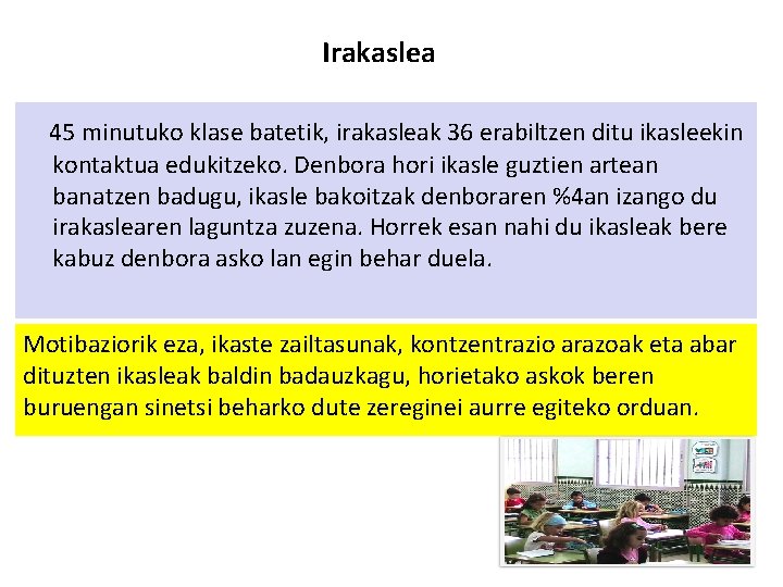 Irakaslea 45 minutuko klase batetik, irakasleak 36 erabiltzen ditu ikasleekin kontaktua edukitzeko. Denbora hori