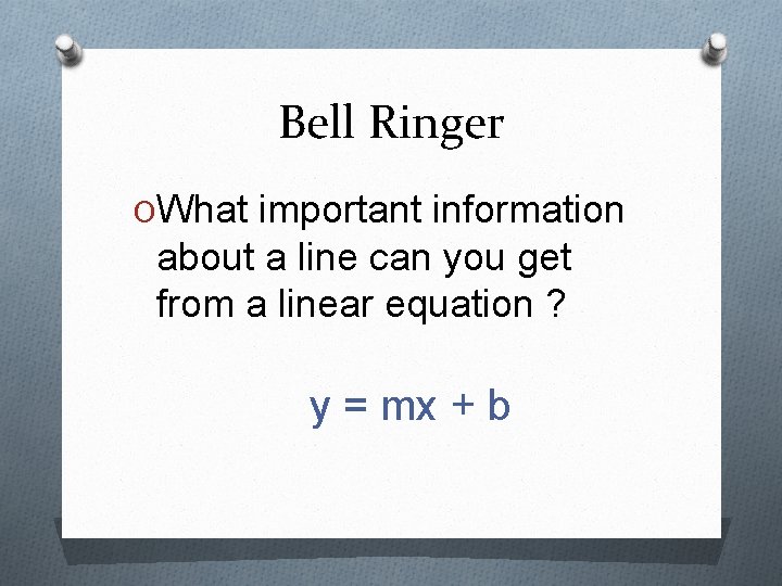 Bell Ringer OWhat important information about a line can you get from a linear