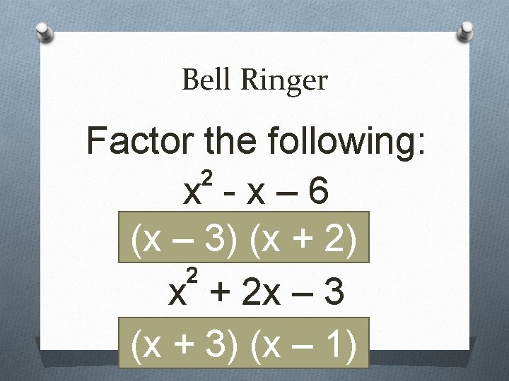 Bell Ringer Factor the following: 2 x -x– 6 (x – 3) (x +