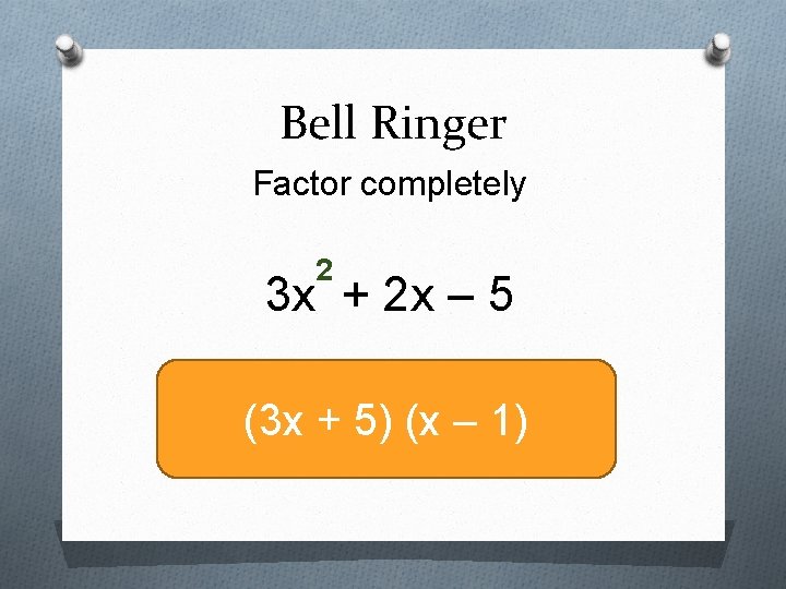 Bell Ringer Factor completely 2 3 x + 2 x – 5 (3 x