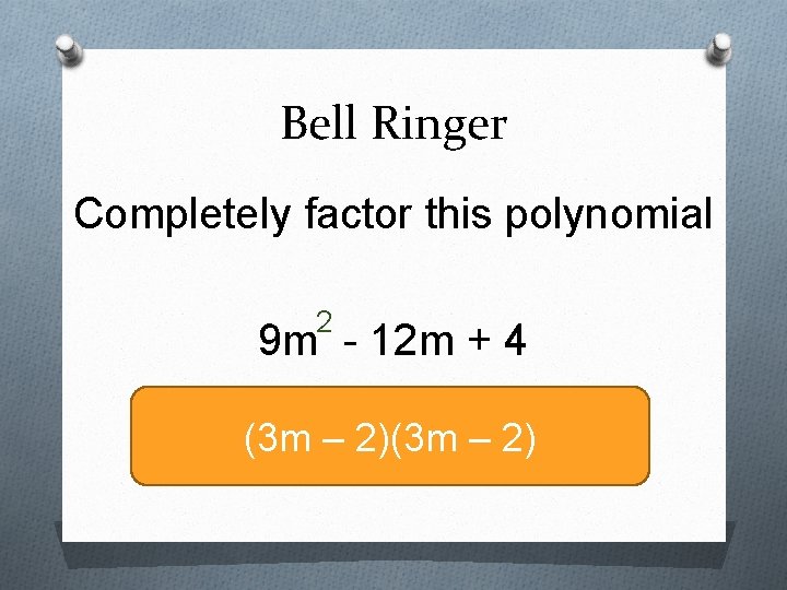 Bell Ringer Completely factor this polynomial 2 9 m - 12 m + 4