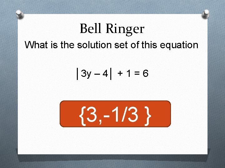 Bell Ringer What is the solution set of this equation │3 y – 4│