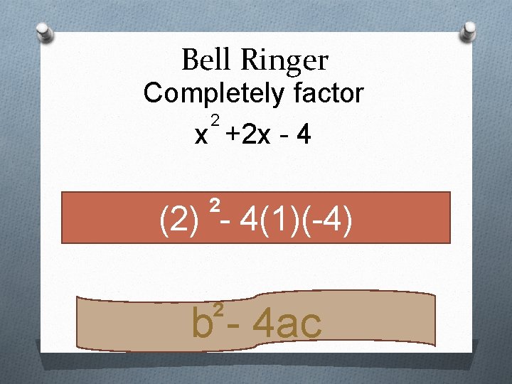 Bell Ringer Completely factor 2 x +2 x - 4 2 (2) - 4(1)(-4)