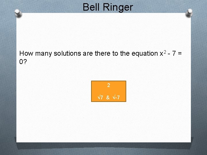 Bell Ringer How many solutions are there to the equation x 2 - 7