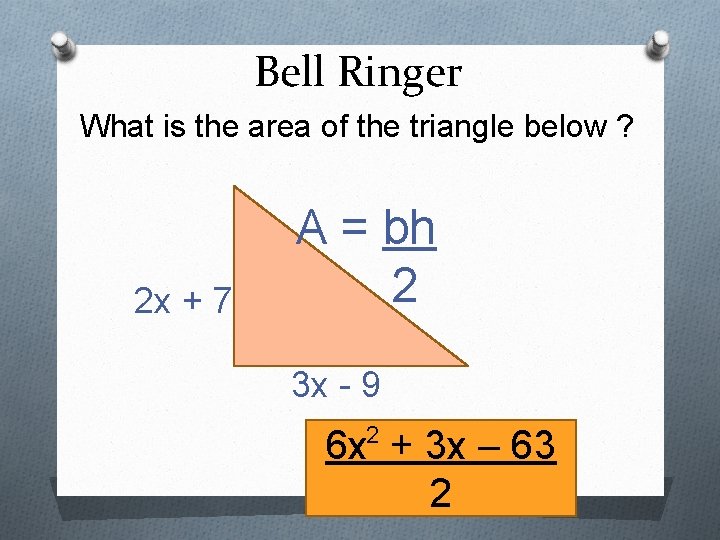 Bell Ringer What is the area of the triangle below ? 2 x +