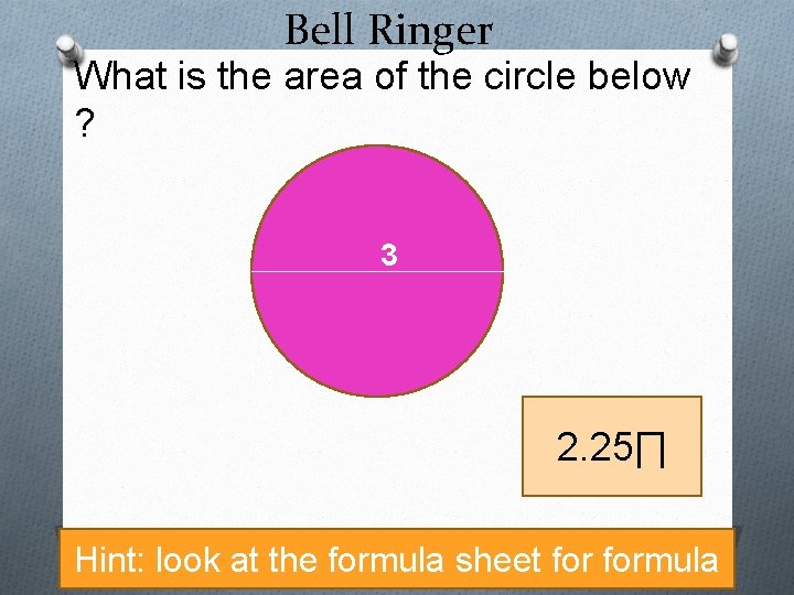 Bell Ringer What is the area of the circle below ? 3 2. 25∏