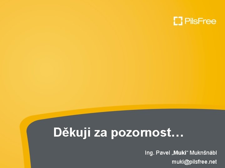 Děkuji za pozornost… Ing. Pavel „Muki“ Muknšnábl muki@pilsfree. net 