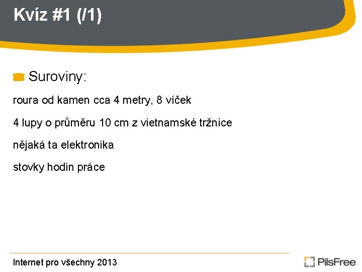 Kvíz #1 (/1) Suroviny: roura od kamen cca 4 metry, 8 víček 4 lupy