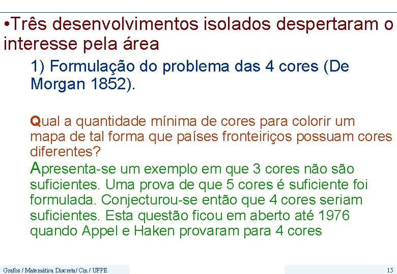  • Três desenvolvimentos isolados despertaram o interesse pela área 1) Formulação do problema