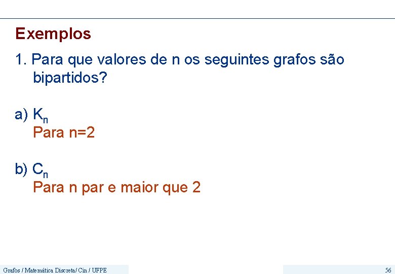 Exemplos 1. Para que valores de n os seguintes grafos são bipartidos? a) Kn