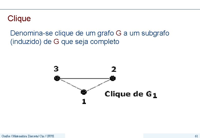 Clique Denomina-se clique de um grafo G a um subgrafo (induzido) de G que