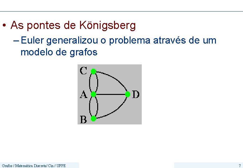  • As pontes de Königsberg – Euler generalizou o problema através de um